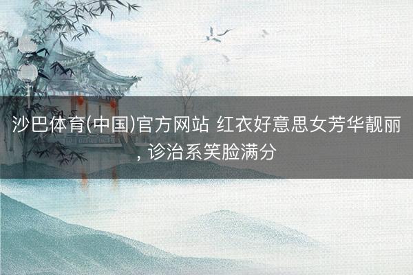 沙巴体育(中国)官方网站 红衣好意思女芳华靓丽，<a href=