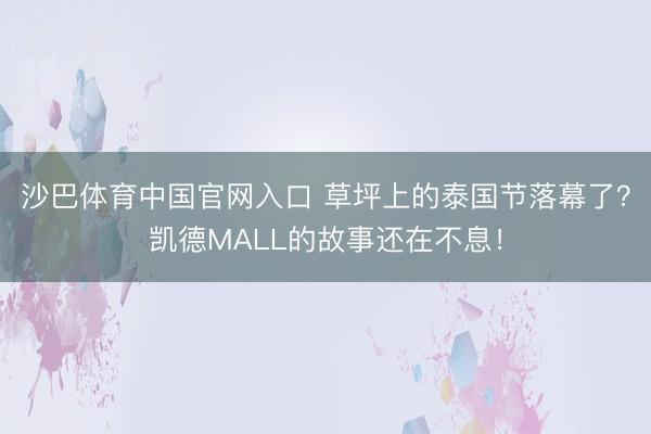 沙巴体育中国官网入口 草坪上的泰国节落幕了？凯德MALL的故事还在不息！