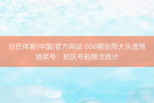 沙巴体育(中国)官方网站 058期张雨大乐透预测奖号:前区号码频次统计