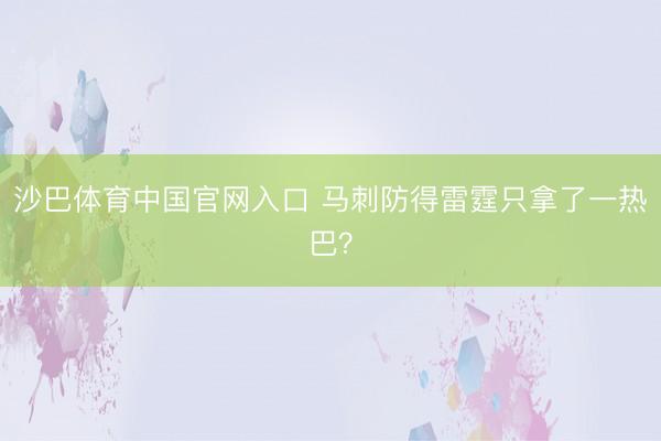 沙巴体育中国官网入口 马刺防得雷霆只拿了一热巴?